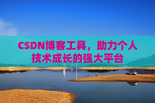 CSDN博客工具，助力个人技术成长的强大平台